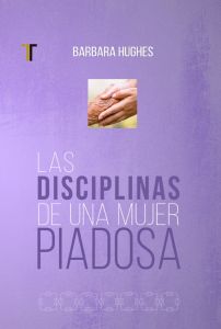 Las disciplinas de una mujer piadosa (Nueva Edición)