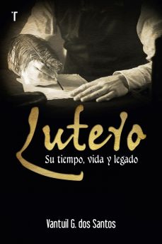 Lutero: Su Tiempo, Vida y Legado